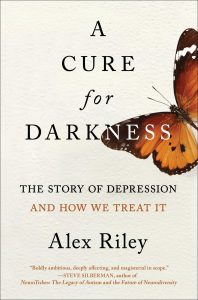 A Cure for Darkness: The Story of Depression and How We Treat It by Alex Riley