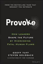 Provoke: How Leaders Shape the Future by Overcoming Fatal Human Flaws by Geoff Tuff and Steven Goldbach