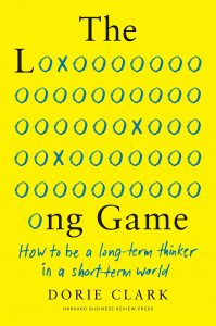 The Long Game: How to Be a Long-Term Thinker in a Short-Term World by Dorie Clark