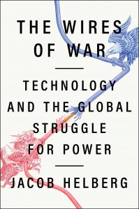 The Wires of War: Technology and the Global Struggle for Power by Jacob Helberg