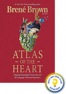 Atlas of the Heart: Mapping Meaningful Connection and the Language of Human Experience By Brené Brown