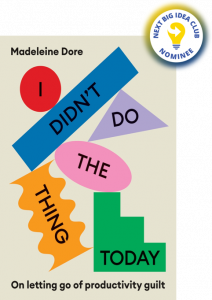 I Didn't Do the Thing Today: Letting Go of Productivity Guilt By Madeleine Dore