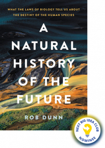 A Natural History of the Future: What the Laws of Biology Tell Us About the Destiny of the Human Species By Rob Dunn
