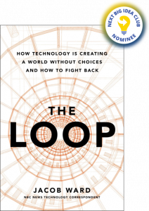 The Loop: How Technology is Creating a World Without Choices and How to Fight Back By Jacob Ward