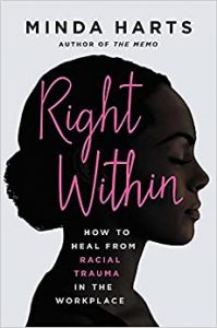 Right Within: How to Heal from Racial Trauma in the Workplace By Minda Harts