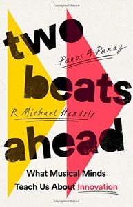 Two Beats Ahead: What Musical Minds Teach Us About Innovation By Panos A. Panay and R. Michael Hendrix