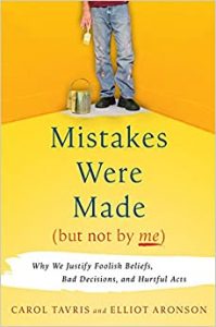 Mistakes Were Made (but Not by Me): Why We Justify Foolish Beliefs, Bad Decisions, and Hurtful Acts By Carol Tavris and Elliot Aronson