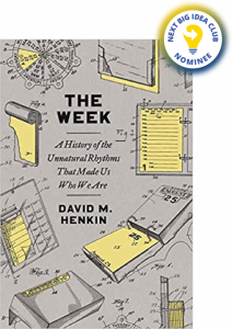 The Week: A History of the Unnatural Rhythms That Made Us Who We Are  By David M. Henkin