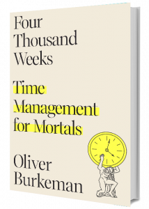 Four Thousand Weeks by Oliver Burkeman