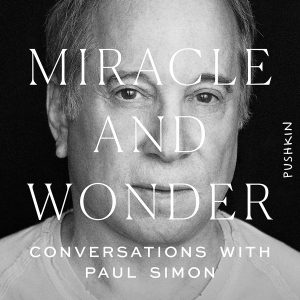 Miracle and Wonder: Conversations with Paul Simon By Malcolm Gladwell, Bruce Headlam, and Paul Simon