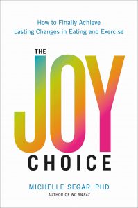 The Joy Choice: How to Finally Achieve Lasting Changes in Eating and Exercise By Michelle Segar
