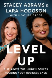 Level Up: Rise Above the Hidden Forces Holding Your Business Back By Stacey Abrams and Lara Hodgson, with Heather Cabot