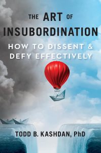 The Art of Insubordination: How to Dissent and Defy Effectively By Todd Kashdan