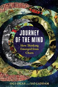 Journey of the Mind: How Thinking Emerged from Chaos By Ogi Ogas and Sai Gaddam