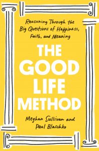 The Good Life Method: Reasoning Through the Big Questions of Happiness, Faith, and Meaning By Meghan Sullivan and Paul Blaschko