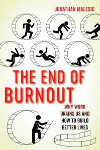 The End of Burnout: Why Work Drains Us and How to Build Better Lives By Jonathan Malesic