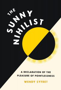 The Sunny Nihilist: A Declaration of the Pleasure of Pointlessness By Wendy Syfret
