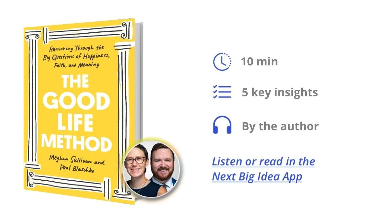 The Good Life Method: Reasoning Through the Big Questions of Happiness, Faith, and Meaning By Meghan Sullivan and Paul Blaschko