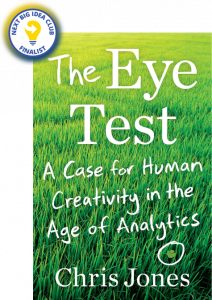 The Eye Test: A Case for Human Creativity in the Age of Analytics By Chris Jones