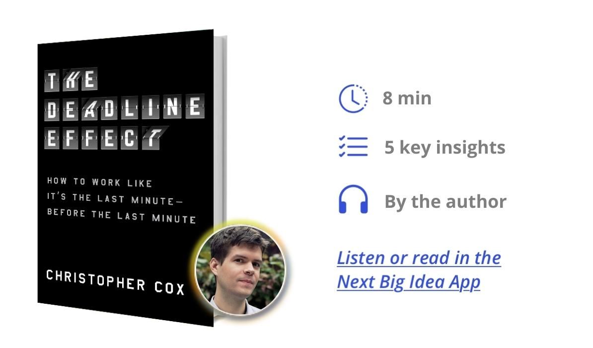 The Deadline Effect: How to Work Like It's the Last Minute―Before the Last Minute By Christopher Cox