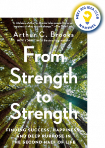 From Strength to Strength: Finding Success, Happiness, and Deep Purpose in the Second Half of Life By Arthur Brooks