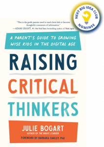Raising Critical Thinkers: A Parent's Guide to Growing Wise Kids in the Digital Age By Julie Bogart