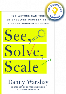 See, Solve, Scale: How Anyone Can Turn an Unsolved Problem Into a Breakthrough Success By Danny Warshay