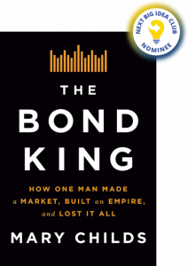 The Bond King: How One Man Made a Market, Built and Empire, and Lost It All By Mary Childs