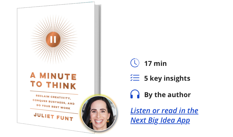 A Minute to Think: Reclaim Creativity, Conquer Busyness, and Do Your Best Work By Juliet Funt