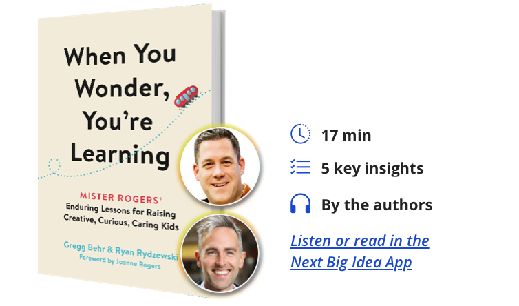 When You Wonder, You're Learning: Mister Rogers' Enduring Lessons for Raising Creative, Curious, Caring Kids By Gregg Behr and Ryan Rydzewski