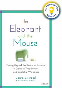 The Elephant and the Mouse: Moving Beyond the Illusion of Inclusion to Create a Truly Diverse and Equitable Workplace By Laura Liswood