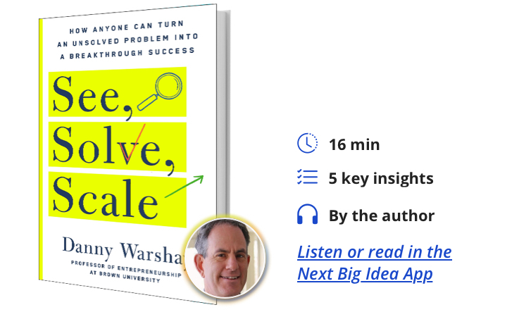 See, Solve, Scale: How Anyone Can Turn an Unsolved Problem into a Breakthrough Success by Danny Warshay