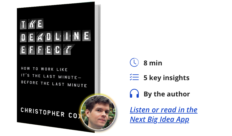 The Deadline Effect: How to Work Like It's the Last Minute―Before the Last Minute By Christopher Cox