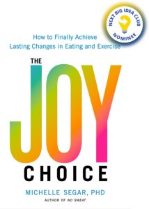 The Joy Choice: How to Finally Achieve Lasting Changes in Eating and Exercise by Michelle Segar