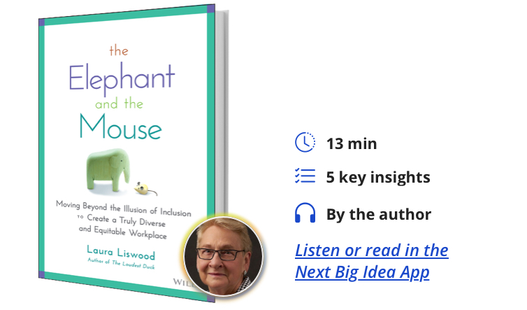 The Elephant and the Mouse: Moving Beyond the Illusion of Inclusion to Create a Truly Diverse and Equitable Workplace by Laura Liswood