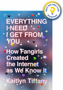 Everything I Need I Get from You: How Fangirls Created the Internet as We Know It