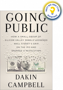 Going Public: How a Small Group of Silicon Valley Rebels Loosened Wall Street's Grip on the IPO and Sparked a Revolution