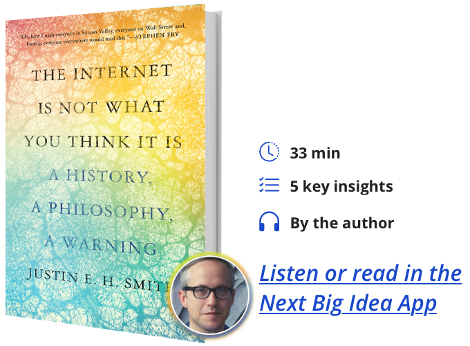 The Internet Is Not What You Think It Is: A History, a Philosophy, a Warning by Justin Smith