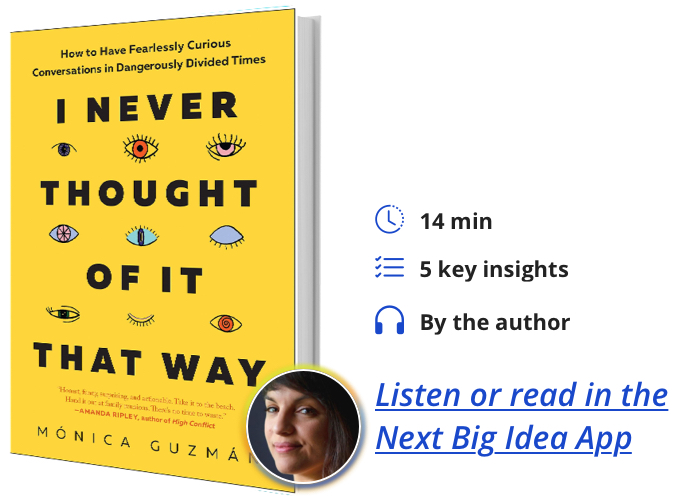 I Never Thought of It That Way: How to Have Fearlessly Curious Conversations in Dangerously Divided Times by Monica Guzman