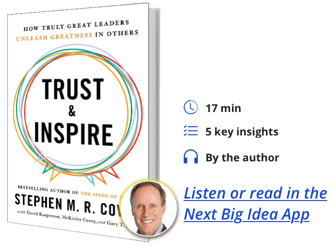 Trust & Inspire: How Truly Great Leaders Unleash Greatness in Others Stephen M. R. Covey Next Big Idea Club