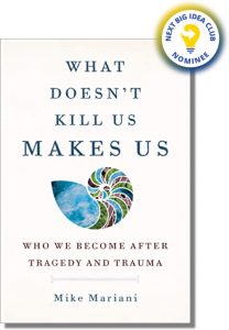 What Doesn't Kill Us Makes Us: Who We Become After Tragedy and Trauma By Mike Mariani