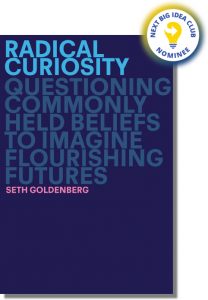 Radical Curiosity: Questioning Commonly Held Beliefs to Imagine Flourishing Futures By Seth Goldenberg