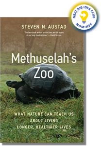 Methuselah's Zoo: What Nature Can Teach Us About Living Longer, Healthier Lives By Steven Austad
