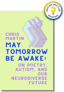 May Tomorrow Be Awake: On Poetry, Autism, and Our Neurodiverse Future By Chris Martin