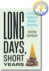 Long Days, Short Years: A Cultural History of Modern Parenting By Andrew Bomback