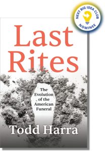 Last Rites: The Evolution of the American Funeral By Todd Harra