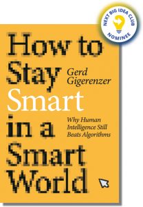 How to Stay Smart in a Smart World: Why Human Intelligence Still Beats Algorithms By Gerd Gigerenzer