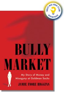 Bully Market: My Story of Money and Misogyny at Goldman Sachs By Jamie Fiore Higgins