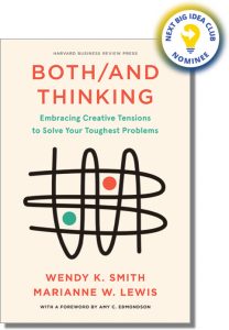 Both/And Thinking: Embracing Creative Tensions to Solve Your Toughest Problems By Wendy K. Smith and Marianne W. Lewis