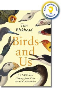 Birds and Us: A 12,000-Year History from Cave Art to Conservation By Tim Birkhead